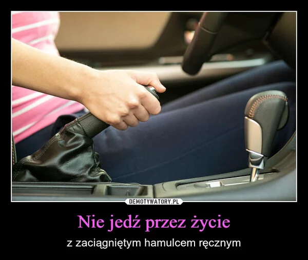 
    Nie jedź przez życie