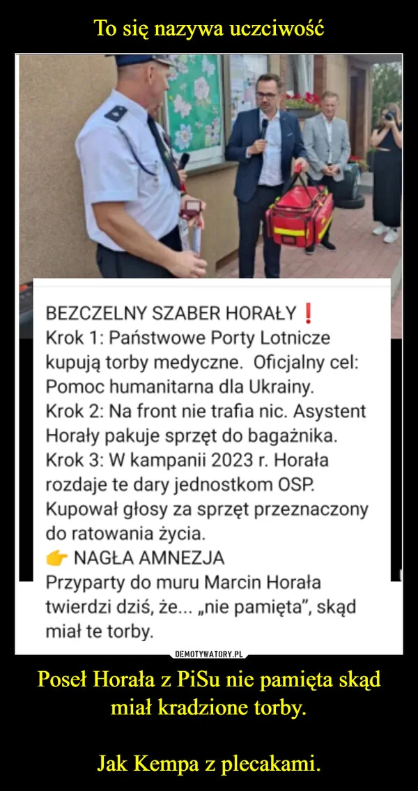 
    To się nazywa uczciwość Poseł Horała z PiSu nie pamięta skąd miał kradzione torby. Jak Kempa z plecakami.