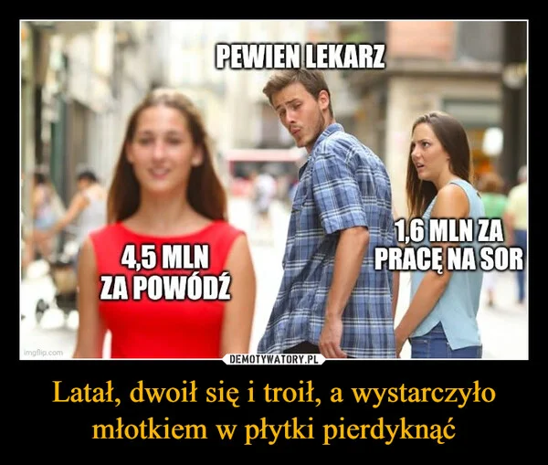 
    Latał, dwoił się i troił, a wystarczyło młotkiem w płytki pierdyknąć