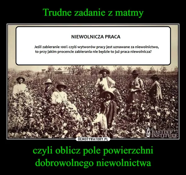 
    Trudne zadanie z matmy czyli oblicz pole powierzchni dobrowolnego niewolnictwa