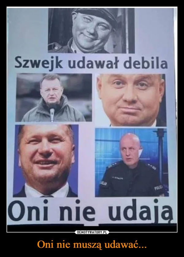
    Oni nie muszą udawać...