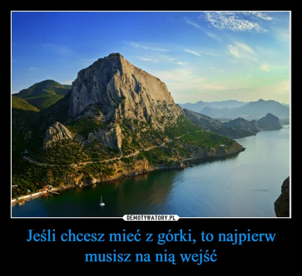 
    Jeśli chcesz mieć z górki, to najpierw musisz na nią wejść