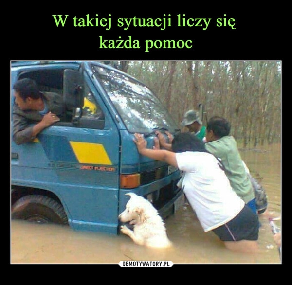 
    W takiej sytuacji liczy się 
każda pomoc