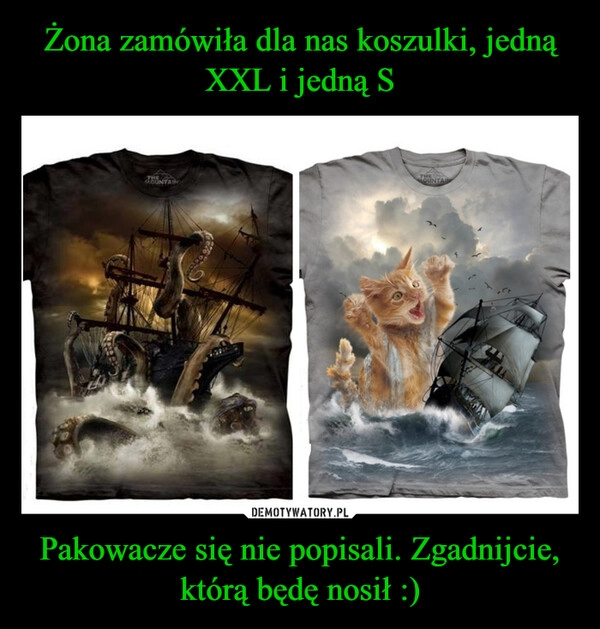 
    Żona zamówiła dla nas koszulki, jedną XXL i jedną S Pakowacze się nie popisali. Zgadnijcie, którą będę nosił :)