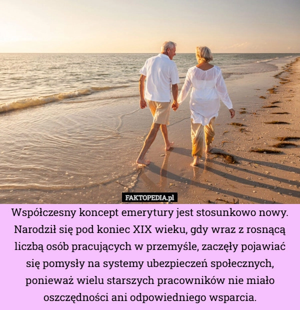 
    Współczesny koncept emerytury jest stosunkowo nowy. Narodził się pod koniec