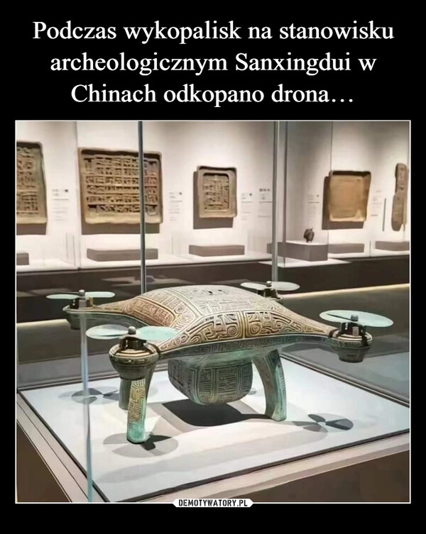 
    Podczas wykopalisk na stanowisku archeologicznym Sanxingdui w Chinach odkopano drona…