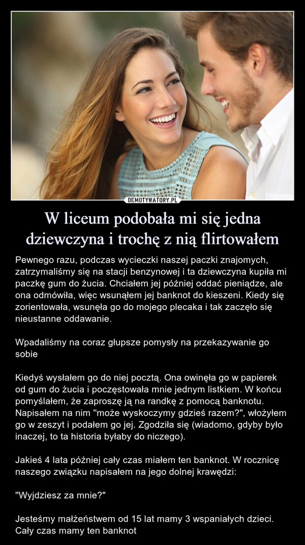 
    W liceum podobała mi się jedna dziewczyna i trochę z nią flirtowałem