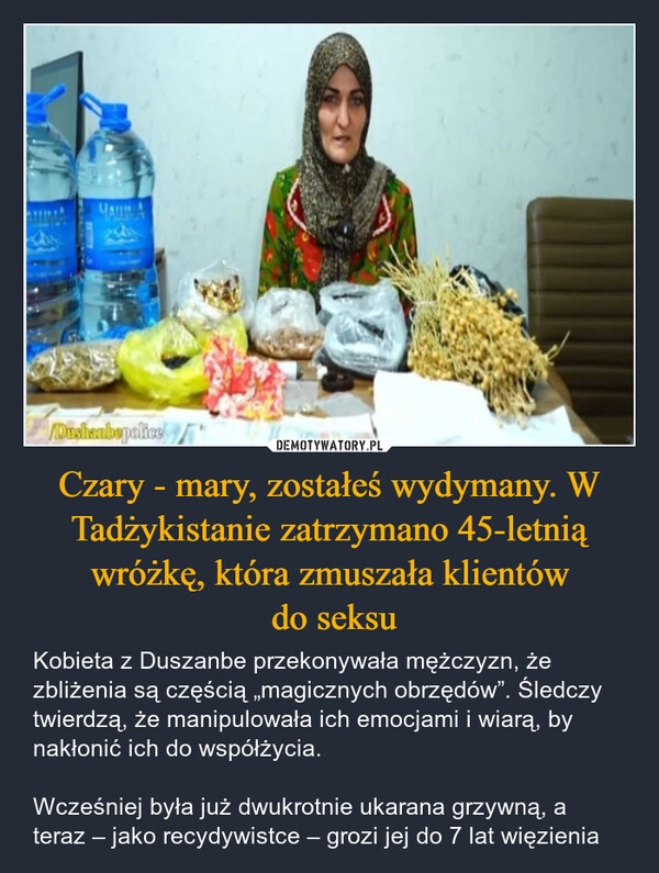 
    Czary - mary, zostałeś wydymany. W Tadżykistanie zatrzymano 45-letnią wróżkę, która zmuszała klientów
 do seksu