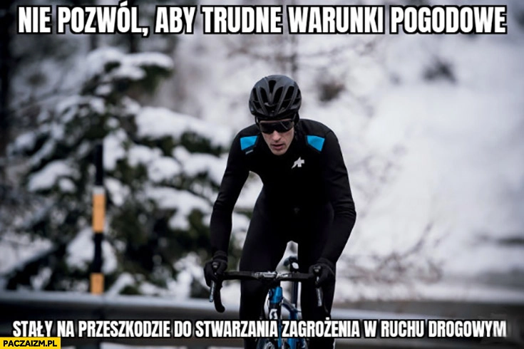 
    Rowerzysta kolarz nie pozwól aby trudne warunki pogodowe stały na przeszkodzie do stwarzania zagrożenia w ruchu drogowym