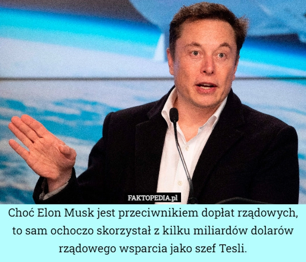 
    Choć Elon Musk jest przeciwnikiem dopłat rządowych, to sam ochoczo skorzystał