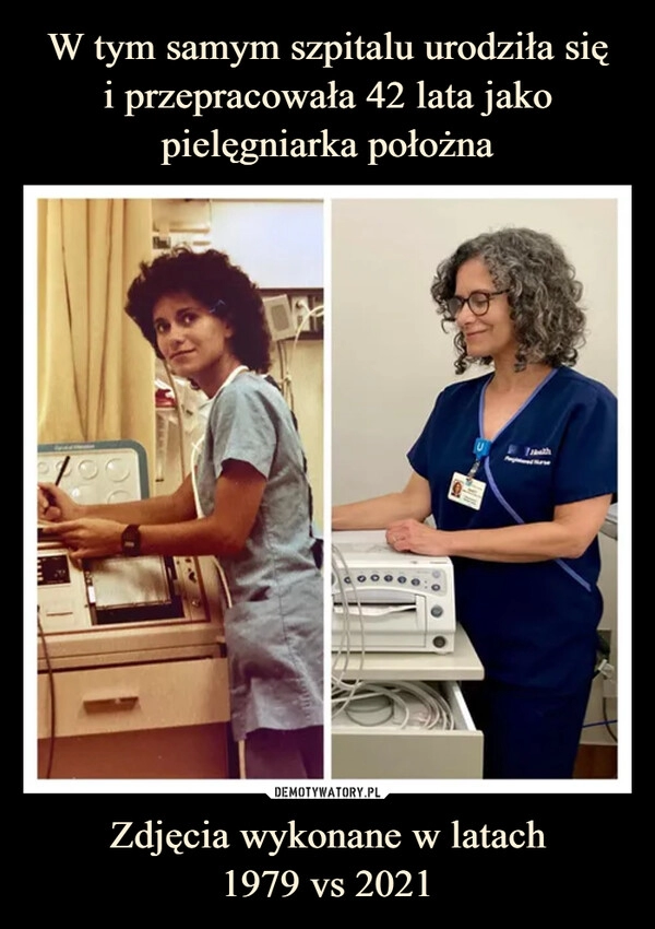 
    W tym samym szpitalu urodziła się
i przepracowała 42 lata jako pielęgniarka położna Zdjęcia wykonane w latach
1979 vs 2021