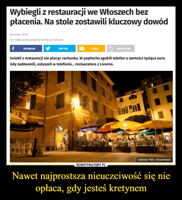 
    Nawet najprostsza nieuczciwość się nie opłaca, gdy jesteś kretynem