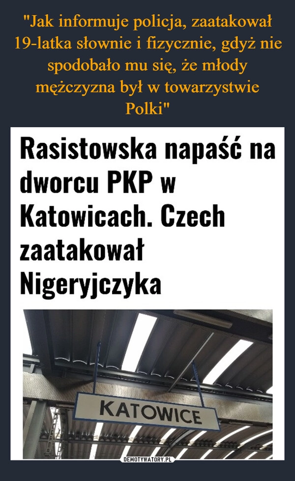 
    "Jak informuje policja, zaatakował 19-latka słownie i fizycznie, gdyż nie spodobało mu się, że młody mężczyzna był w towarzystwie Polki"