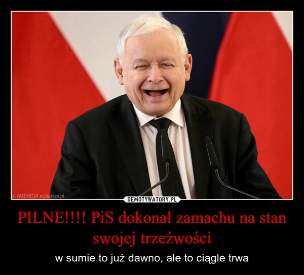 
    PILNE!!!! PiS dokonał zamachu na stan swojej trzeźwości