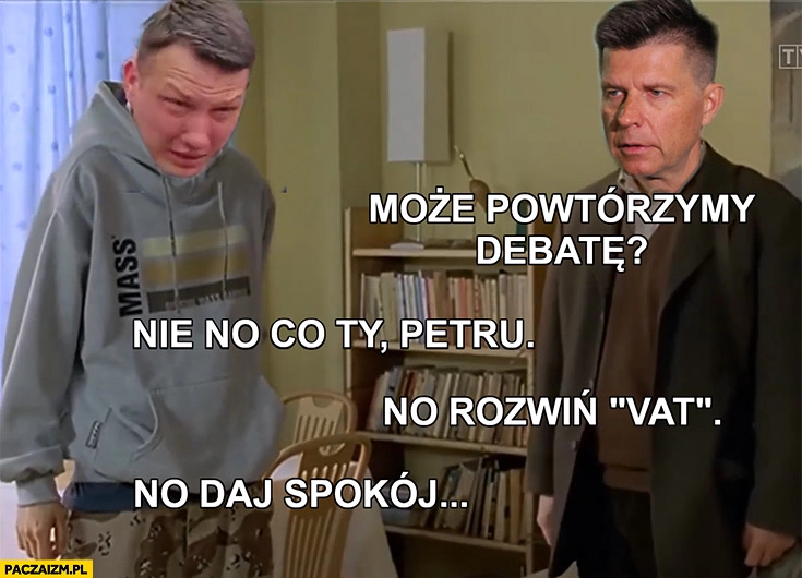 
    Petru: może powtórzmy debatę? Mentzen: nie no co ty Petru, no rozwiń VAT, no daj spokój Dzień Świra