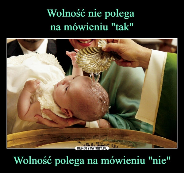 
    Wolność nie polega
na mówieniu "tak" Wolność polega na mówieniu "nie" 