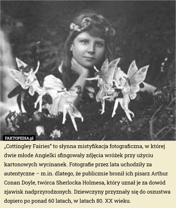
    „Cottingley Fairies” to słynna mistyfikacja fotograficzna, w której dwie...