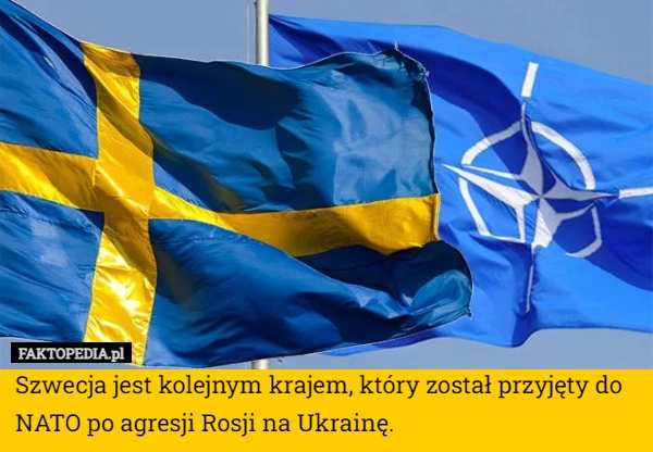 
    Szwecja jest kolejnym krajem, który został przyjęty do NATO po agresji Rosji