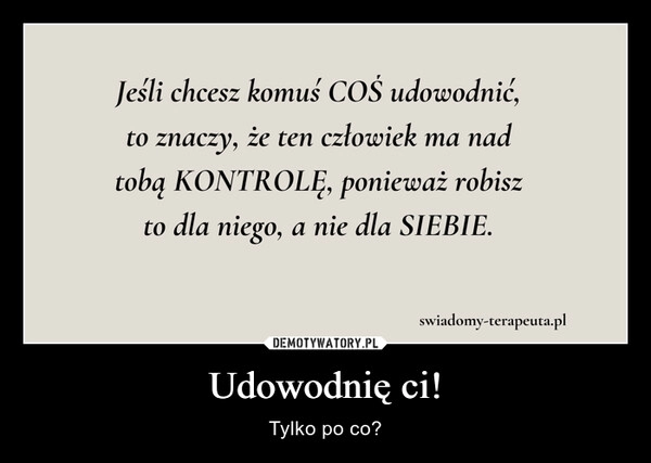 
    Udowodnię ci!