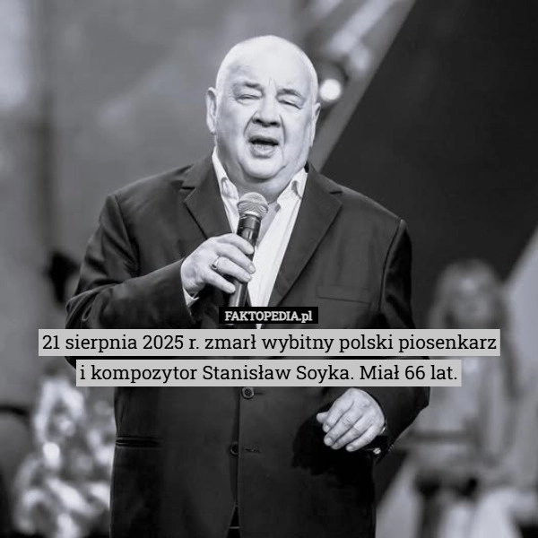
    21 sierpnia 2025 r. zmarł wybitny polski piosenkarz
i kompozytor Stanisław