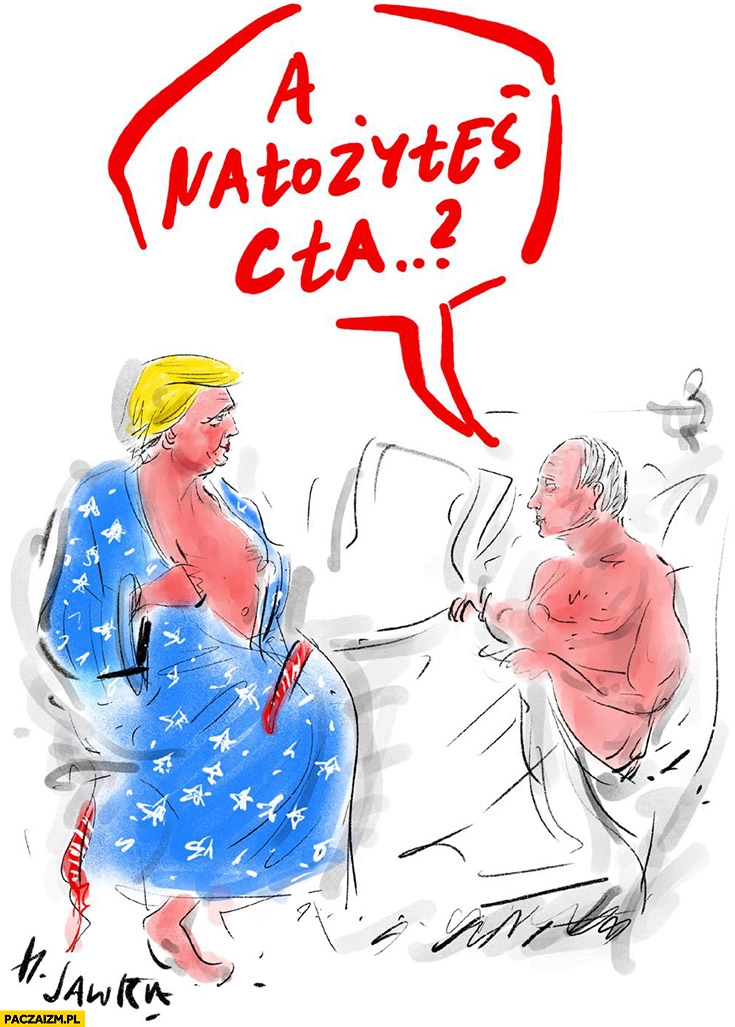 
    Putin w łóżku do Trumpa: a nałożyłeś cła?