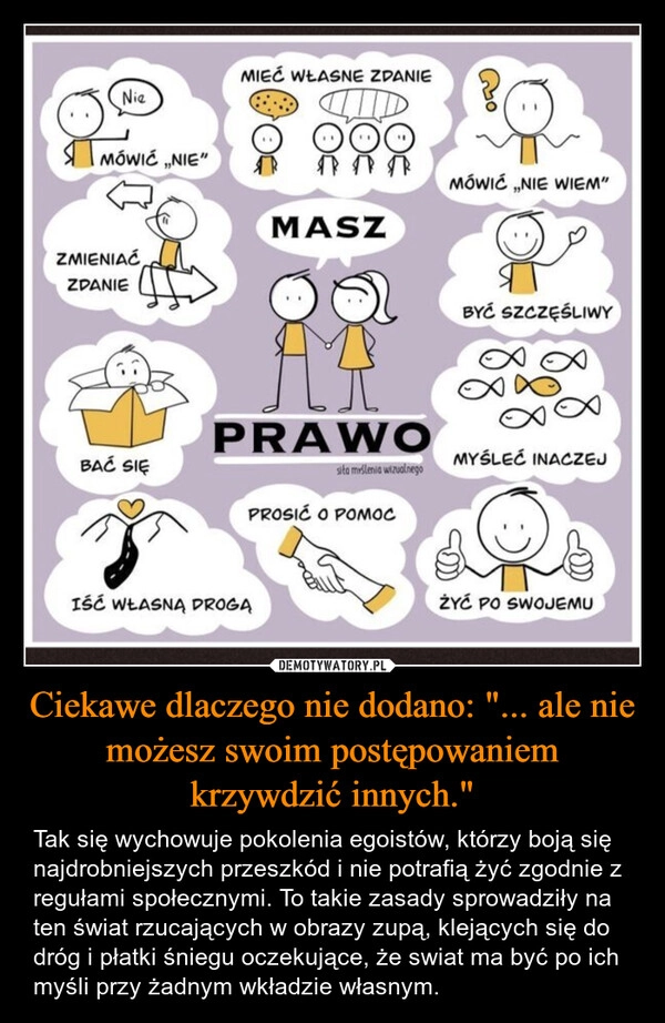 
    Ciekawe dlaczego nie dodano: "... ale nie możesz swoim postępowaniem krzywdzić innych."