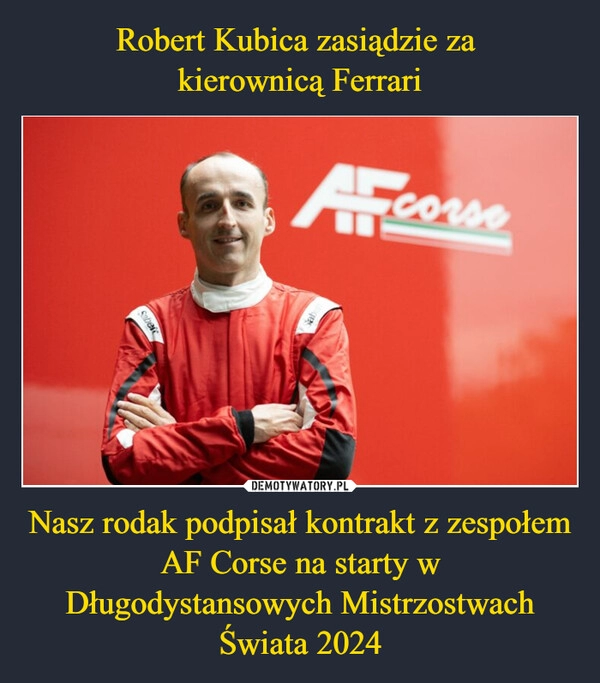 
    Robert Kubica zasiądzie za 
kierownicą Ferrari Nasz rodak podpisał kontrakt z zespołem AF Corse na starty w Długodystansowych Mistrzostwach Świata 2024