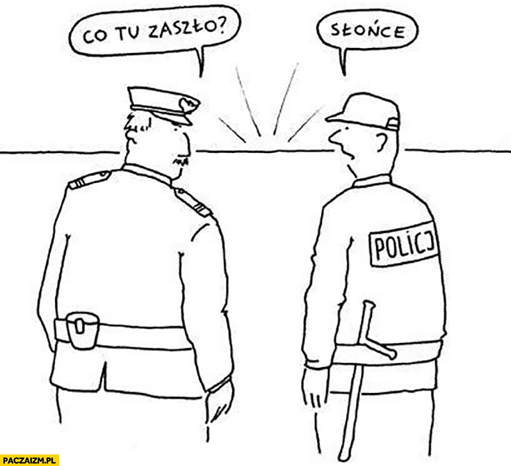 
    Co tu zaszło? Słońce. Policjanci