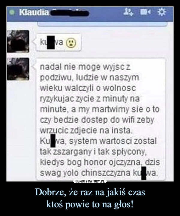 
    Dobrze, że raz na jakiś czas
ktoś powie to na głos!