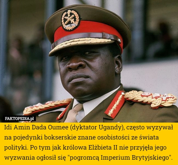 
    Idi Amin Dada Oumee (dyktator Ugandy), często wyzywał na pojedynki bokserskie