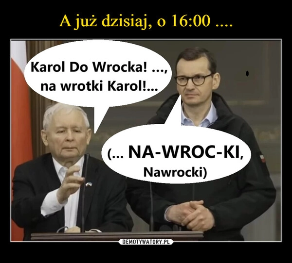 
    A już dzisiaj, o 16:00 ....