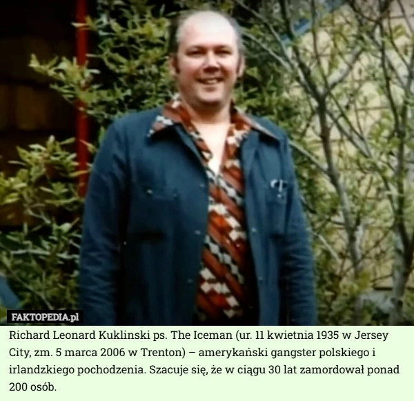 
    Richard Leonard Kuklinski ps. The Iceman (ur. 11 kwietnia 1935 w Jersey