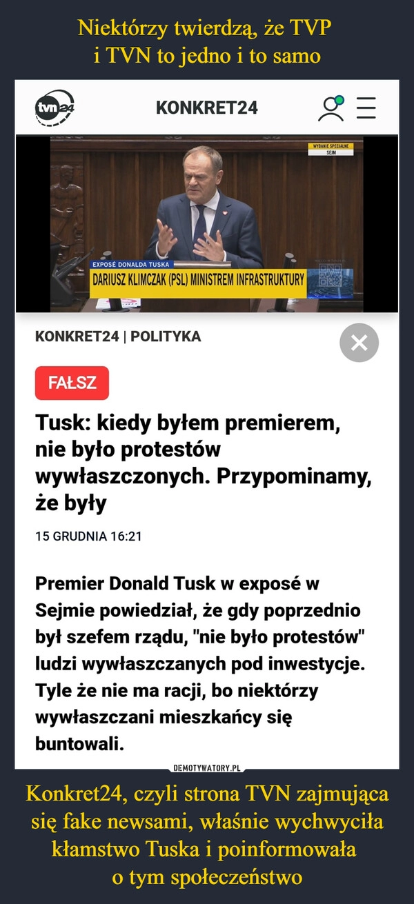 
    Niektórzy twierdzą, że TVP 
i TVN to jedno i to samo Konkret24, czyli strona TVN zajmująca się fake newsami, właśnie wychwyciła kłamstwo Tuska i poinformowała 
o tym społeczeństwo