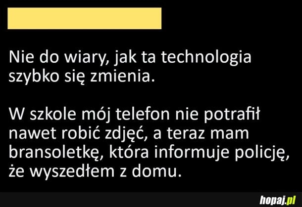 
    Jak ta technologia szybko się zmienia