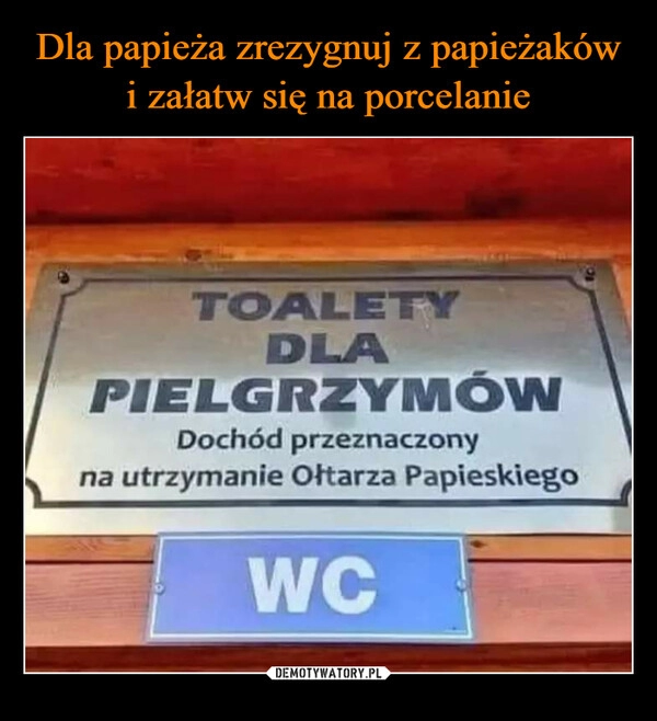 
    Dla papieża zrezygnuj z papieżaków i załatw się na porcelanie