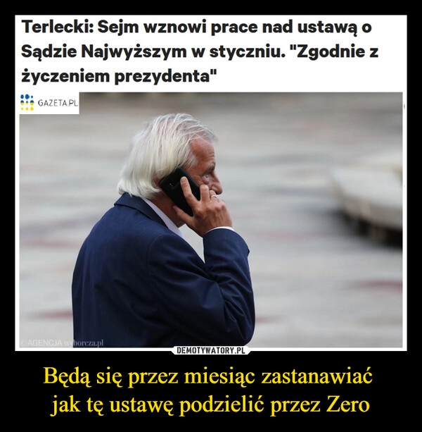 
    
Będą się przez miesiąc zastanawiać
jak tę ustawę podzielić przez Zero 