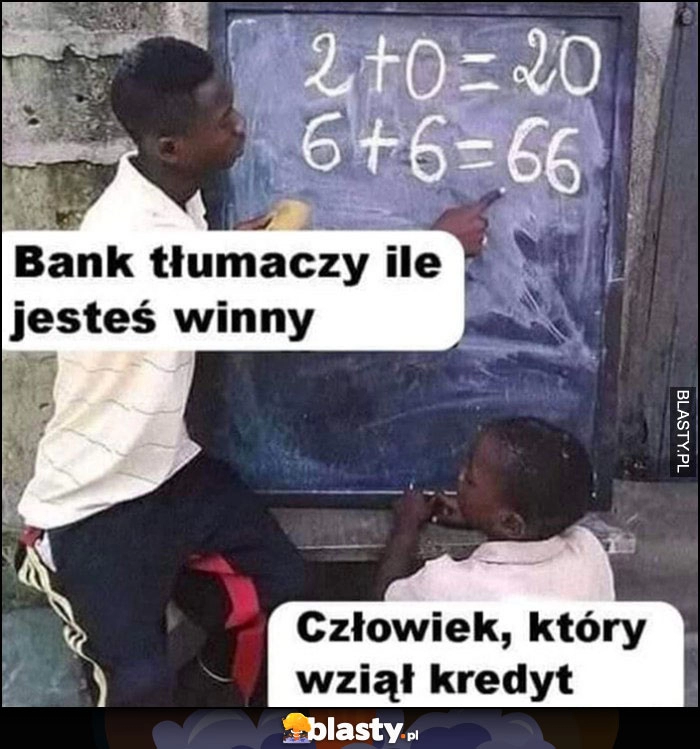 
    Bank tłumaczy ile jesteś mu winny vs człowiek który wziął kredyt matematyka w Afryce