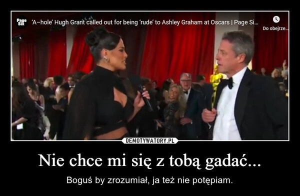 
    Nie chce mi się z tobą gadać...