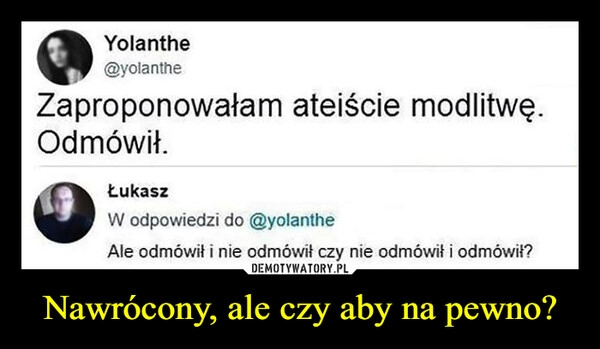 
    Nawrócony, ale czy aby na pewno?