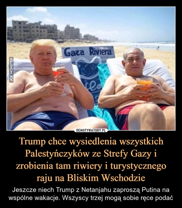 
    Trump chce wysiedlenia wszystkich Palestyńczyków ze Strefy Gazy i zrobienia tam riwiery i turystycznego raju na Bliskim Wschodzie