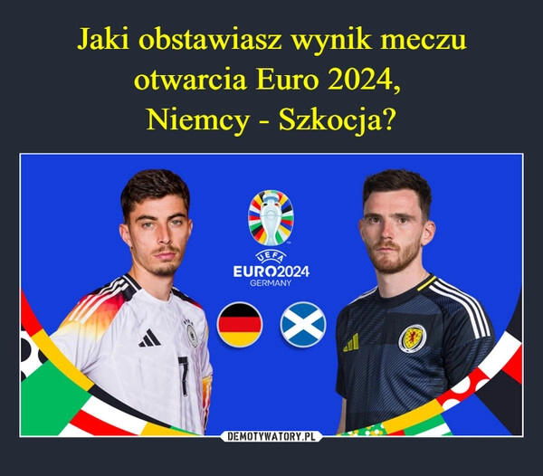 
    Jaki obstawiasz wynik meczu otwarcia Euro 2024, 
Niemcy - Szkocja?