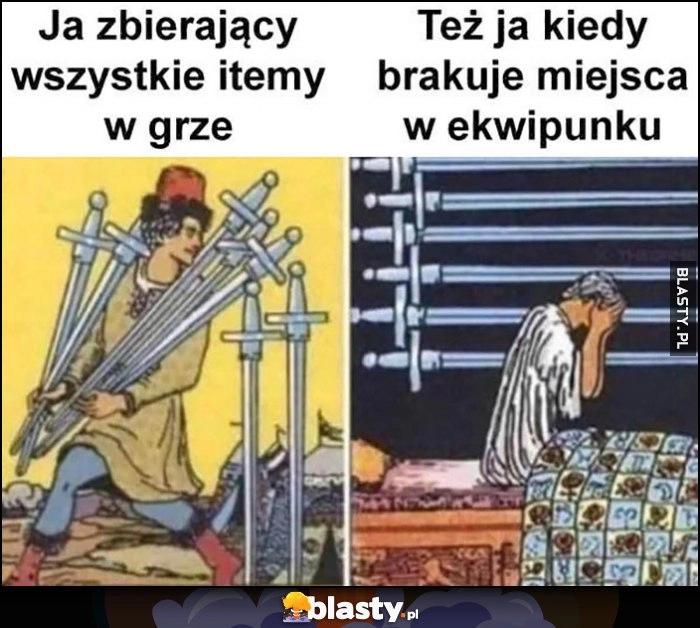 
    Ja zbierający wszystkie itemy w grze vs też ja kiedy brakuje miejsca w ekwipunku