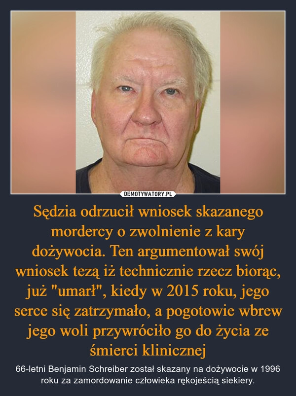 
    Sędzia odrzucił wniosek skazanego mordercy o zwolnienie z kary dożywocia. Ten argumentował swój wniosek tezą iż technicznie rzecz biorąc, już "umarł", kiedy w 2015 roku, jego serce się zatrzymało, a pogotowie wbrew jego woli przywróciło go do życia ze śmierci klinicznej