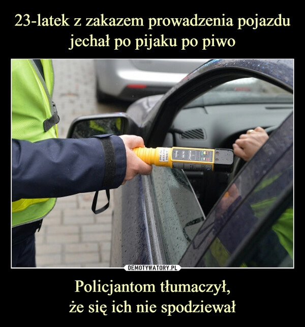 
    23-latek z zakazem prowadzenia pojazdu jechał po pijaku po piwo Policjantom tłumaczył,
że się ich nie spodziewał