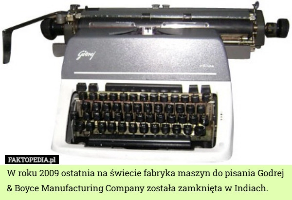 
    W roku 2009 ostatnia na świecie fabryka maszyn do pisania Godrej & Boyce