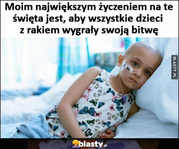 
    Moim największym życzeniem na święta jest, aby wszystkie dzieci z rakiem wygrały swoją bitwę