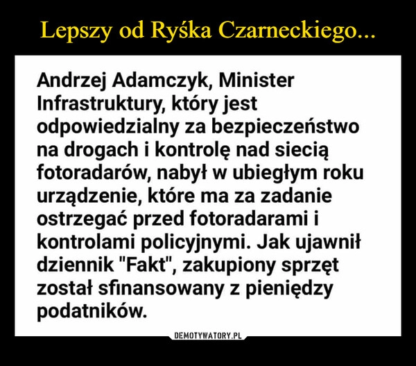 
    Lepszy od Ryśka Czarneckiego...