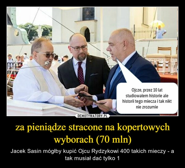 
    za pieniądze stracone na kopertowych wyborach (70 mln)