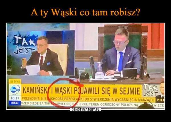 
    A ty Wąski co tam robisz?