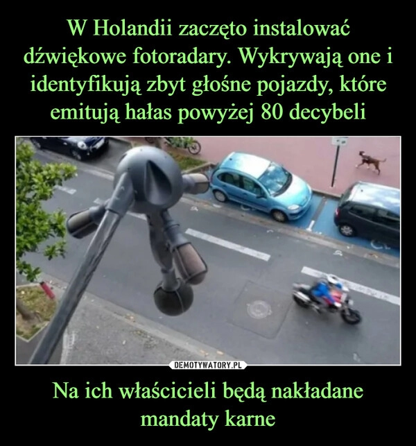 
    W Holandii zaczęto instalować dźwiękowe fotoradary. Wykrywają one i identyfikują zbyt głośne pojazdy, które emitują hałas powyżej 80 decybeli Na ich właścicieli będą nakładane mandaty karne